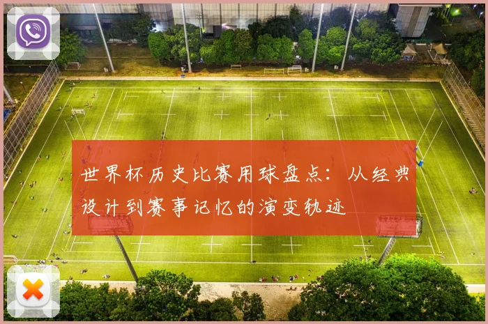 世界杯历史比赛用球盘点:从经典设计到赛事记忆的演变轨迹